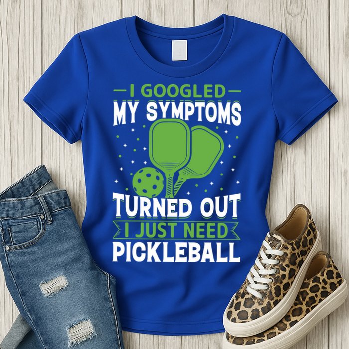 I Googled My Symptoms I Just Need Pickleball Womens T-Shirt