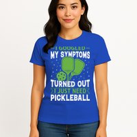 I Googled My Symptoms I Just Need Pickleball Womens T-Shirt