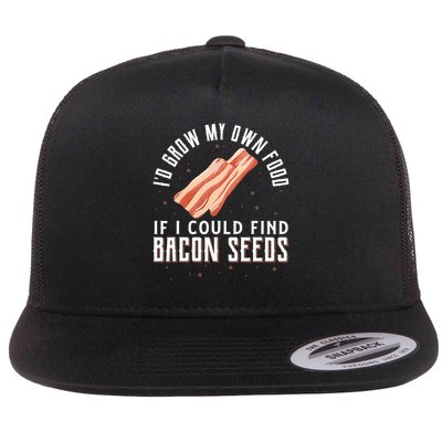 I'd Grow My Own Food If I Could Find Bacon Seeds Bacon Seed Flat Bill Trucker Hat