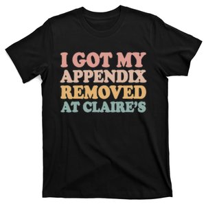 I Got My Appendix Removed At Claire Mental Health Awareness T-Shirt