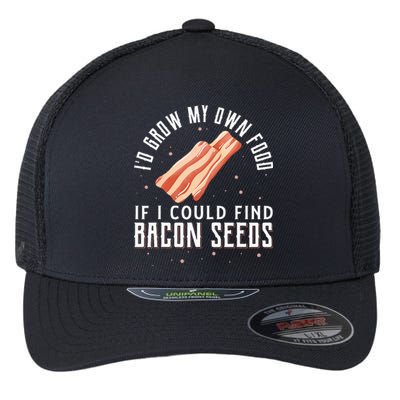 I'D Grow My Own Food If I Could Find Bacon Seeds Bacon Seed Flexfit Unipanel Trucker Cap