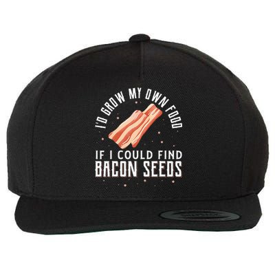 I'D Grow My Own Food If I Could Find Bacon Seeds Bacon Seed Wool Snapback Cap