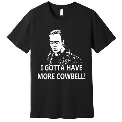 I Gotta More Cowbell Premium T-Shirt