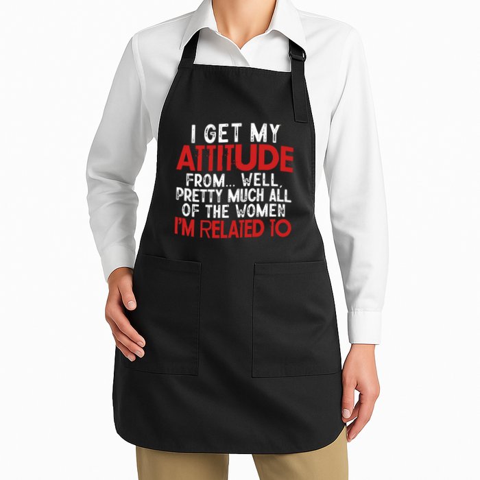 I Get My Attitude From Well Pretty Much All Of The Women IM Related To Apron