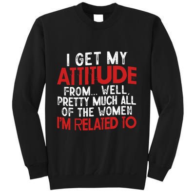 I Get My Attitude From Well Pretty Much All Of The Women IM Related To Sweatshirt