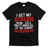 I Get My Attitude From Well Pretty Much All Of The Women IM Related To T-Shirt