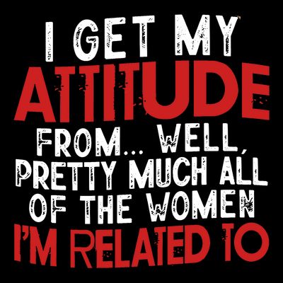 I Get My Attitude From Well Pretty Much All Of The Women IM Related To T-Shirt