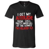 I Get My Attitude From Well Pretty Much All Of The Women IM Related To V-Neck T-Shirt