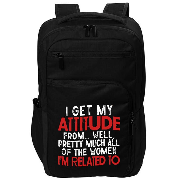 I Get My Attitude From Well Pretty Much All Of The Women IM Related To Impact Tech Backpack