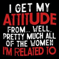 I Get My Attitude From Well Pretty Much All Of The Women IM Related To Button