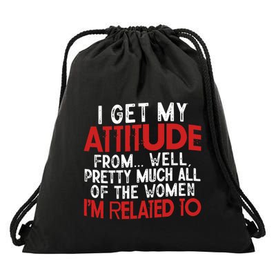 I Get My Attitude From Well Pretty Much All Of The Women IM Related To Drawstring Bag