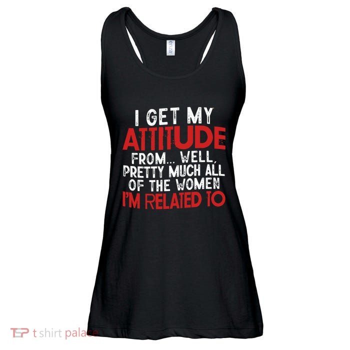 I Get My Attitude From Well Pretty Much All Of The Women IM Related To Ladies Essential Flowy Tank