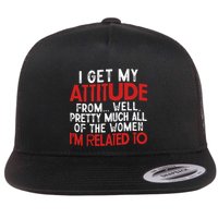 I Get My Attitude From Well Pretty Much All Of The Women IM Related To Flatbill Hat
