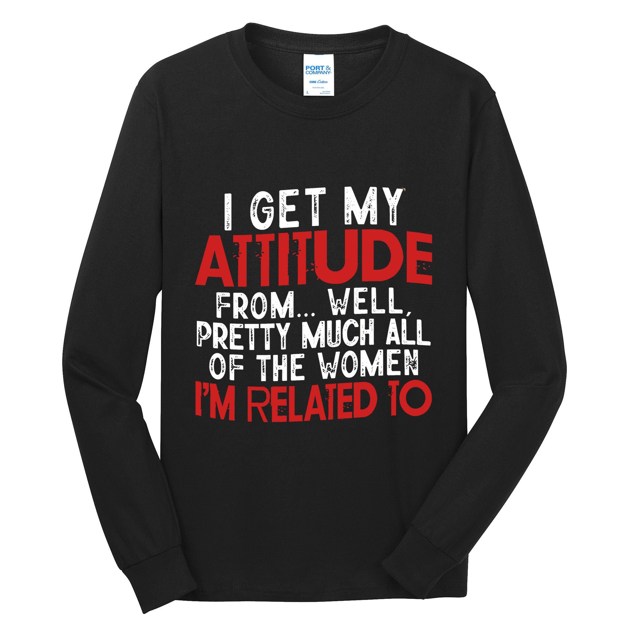 I Get My Attitude From Well Pretty Much All Of The Women IM Related To Tall Long Sleeve T-Shirt