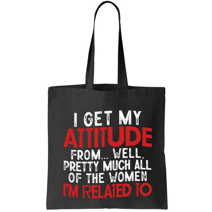 I Get My Attitude From Well Pretty Much All Of The Women IM Related To Bag