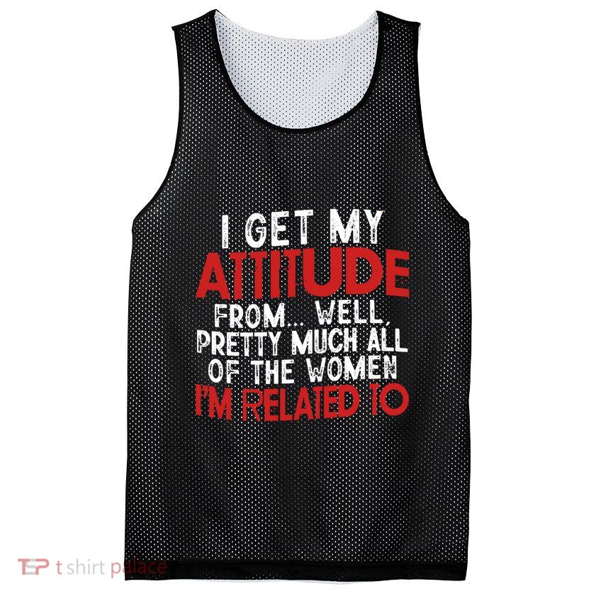 I Get My Attitude From Well Pretty Much All Of The Women IM Related To Mesh Reversible Basketball Jersey Tank