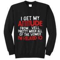 I Get My Attitude From Well Pretty Much All Of The Women IM Related To Tall Sweatshirt
