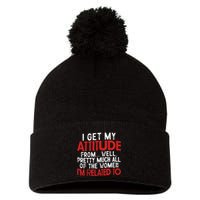 I Get My Attitude From Well Pretty Much All Of The Women IM Related To Pom Pom 12in Knit Beanie