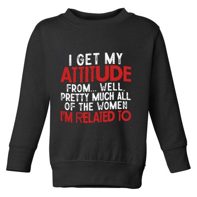 I Get My Attitude From Well Pretty Much All Of The Women IM Related To Toddler Sweatshirt