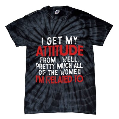 I Get My Attitude From Well Pretty Much All Of The Women IM Related To Tie-Dye T-Shirt