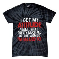 I Get My Attitude From Well Pretty Much All Of The Women IM Related To Tie-Dye T-Shirt