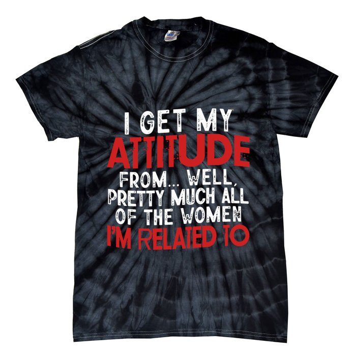 I Get My Attitude From Well Pretty Much All Of The Women IM Related To Tie-Dye T-Shirt