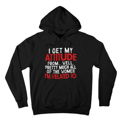 I Get My Attitude From Well Pretty Much All Of The Women IM Related To Tall Hoodie