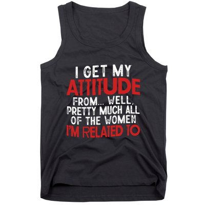 I Get My Attitude From Well Pretty Much All Of The Women IM Related To Tank Top
