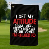 I Get My Attitude From Well Pretty Much All Of The Women IM Related To Golf Towel