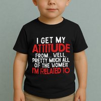 I Get My Attitude From Well Pretty Much All Of The Women IM Related To Toddler T-Shirt
