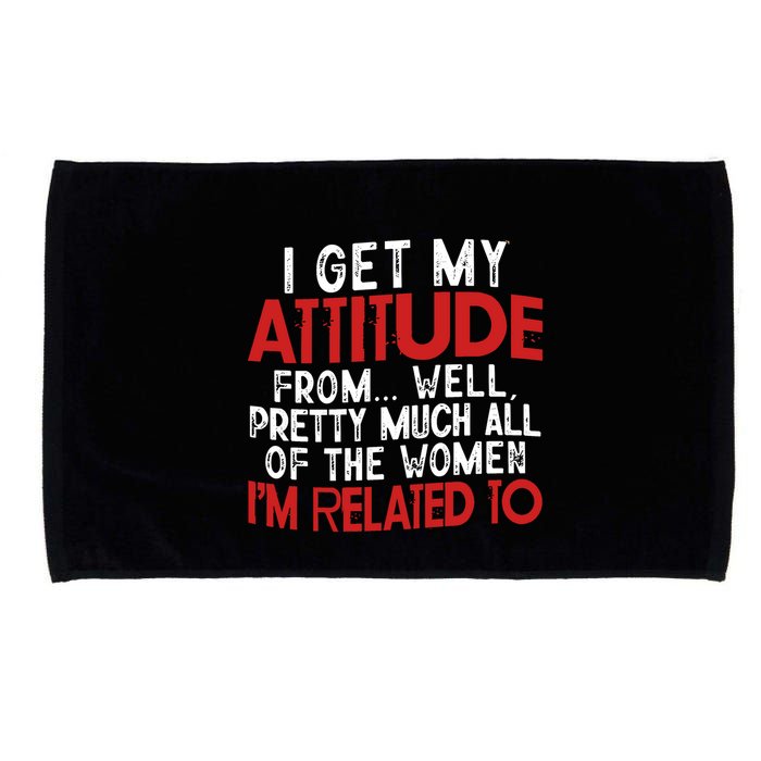 I Get My Attitude From Well Pretty Much All Of The Women IM Related To Microfiber Hand Towel