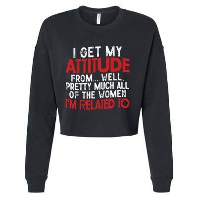 I Get My Attitude From Well Pretty Much All Of The Women IM Related To Cropped Pullover Crew
