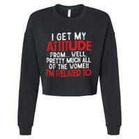 I Get My Attitude From Well Pretty Much All Of The Women IM Related To Cropped Pullover Crew