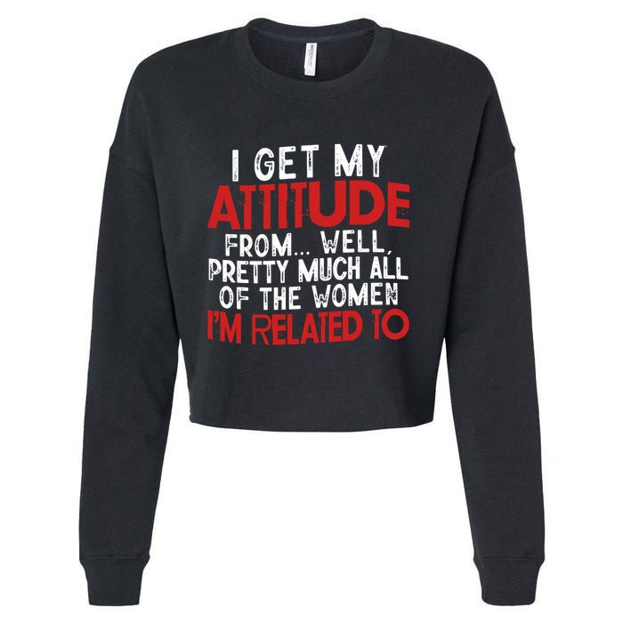 I Get My Attitude From Well Pretty Much All Of The Women IM Related To Cropped Pullover Crew