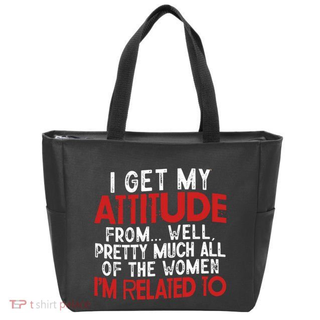 I Get My Attitude From Well Pretty Much All Of The Women IM Related To Zip Tote Bag