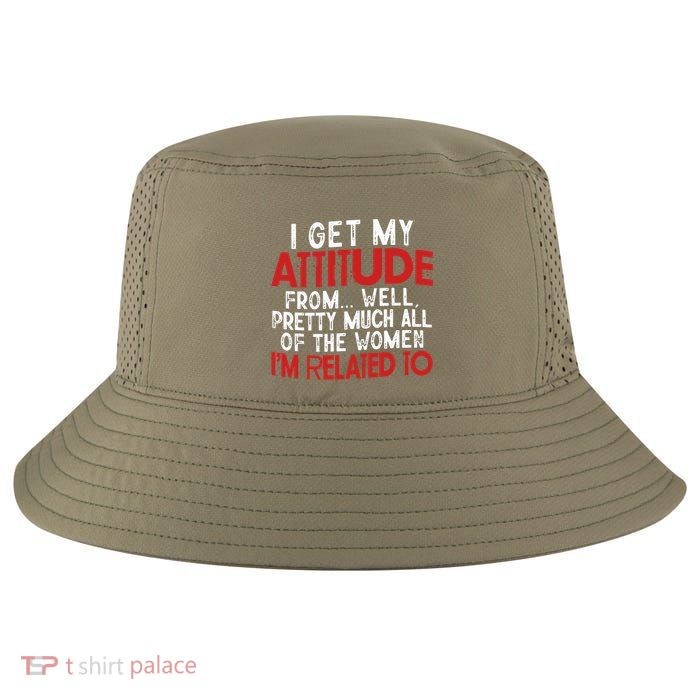 I Get My Attitude From Well Pretty Much All Of The Women IM Related To Cool Comfort Performance Bucket Hat