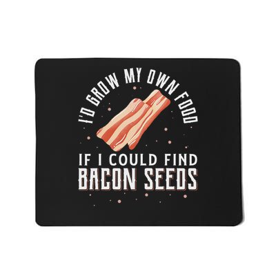 I'd Grow My Own Food If I Could Find Bacon Seeds Bacon Seed Mousepad