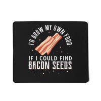 I'd Grow My Own Food If I Could Find Bacon Seeds Bacon Seed Mousepad