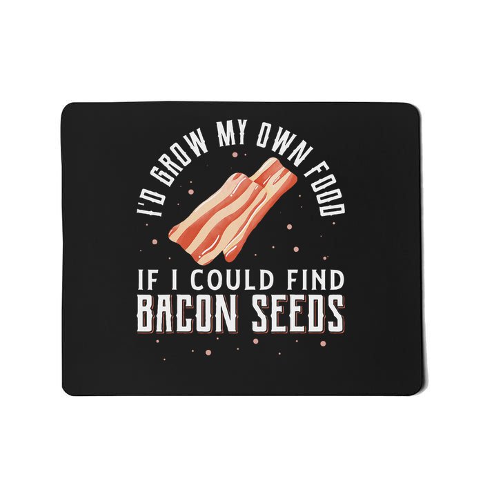 I'd Grow My Own Food If I Could Find Bacon Seeds Bacon Seed Mousepad