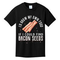 I'd Grow My Own Food If I Could Find Bacon Seeds Bacon Seed Kids T-Shirt