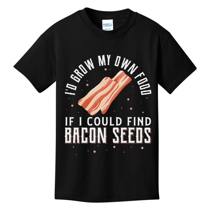 I'd Grow My Own Food If I Could Find Bacon Seeds Bacon Seed Kids T-Shirt