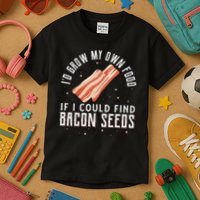 I'd Grow My Own Food If I Could Find Bacon Seeds Bacon Seed Kids T-Shirt