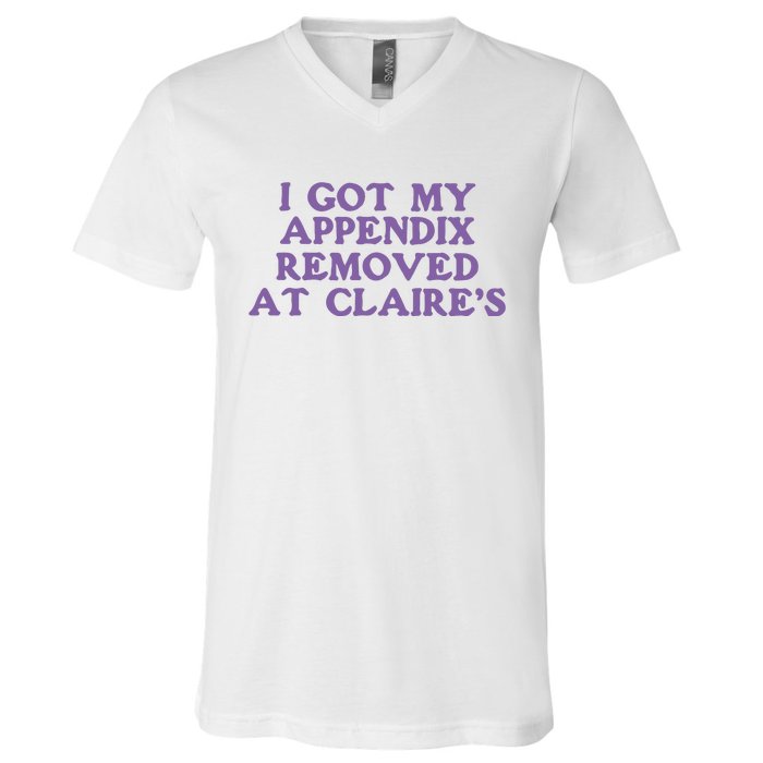 I Got My Appendix Removed At Claires V-Neck T-Shirt