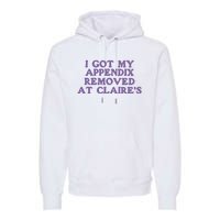 I Got My Appendix Removed At Claires Premium Hoodie