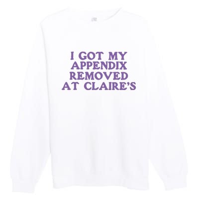 I Got My Appendix Removed At Claires Premium Crewneck Sweatshirt