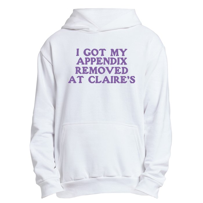 I Got My Appendix Removed At Claires Urban Pullover Hoodie