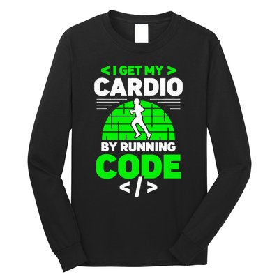 I Get My Cardio By Running Code Programmer Coding Coder Long Sleeve Shirt