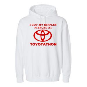 I Got My Nipples Pierced At Toyotathon Garment-Dyed Fleece Hoodie