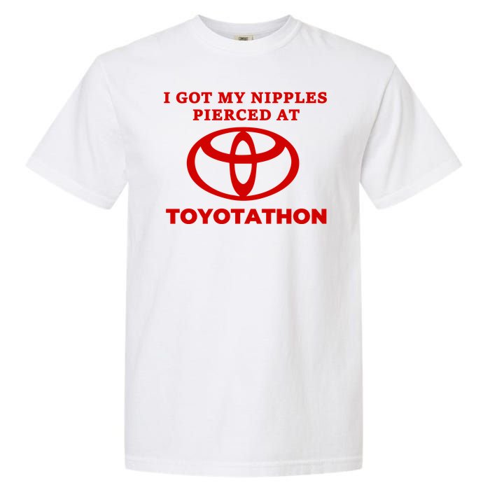 I Got My Nipples Pierced At Toyotathon Garment-Dyed Heavyweight T-Shirt