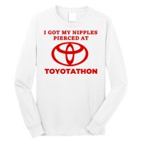 I Got My Nipples Pierced At Toyotathon Long Sleeve Shirt